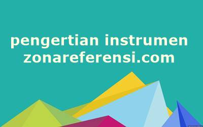 Pengertian Instrumen Penelitian Menurut Para Ahli